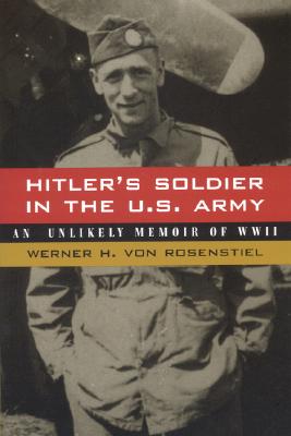 HITLER'S SOLDIER IN THE U. S. ARMY: AN UNLIKELY MEMOIR OF WWII