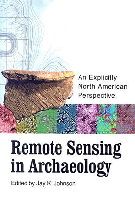 Remote Sensing in Archaeology: An Explicitly North American Perspective