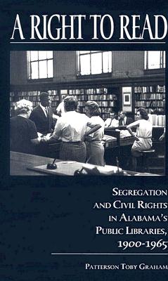 Image for A Right to Read: Segregation and Civil Rights in Alabama's Public Libraries, 19001965 A Right to Read: Segregation and Civil Rights in Alabama's Public Libraries, 19001965