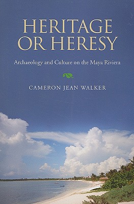 Heritage or Heresy: Archaeology and Culture on the Maya Riviera (Caribbean Archaeology and Ethnohistory)