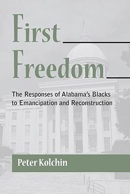 First Freedom: The Responses of Alabama's Blacks to Emancipation and Reconstruction (Library Alabama Classics)