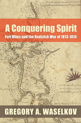 A Conquering Spirit: Fort Mims and the Redstick War of 18131814 (Fire Ant Books)
