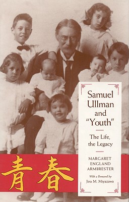 Samuel Ullman and Youth: The Life, the Legacy