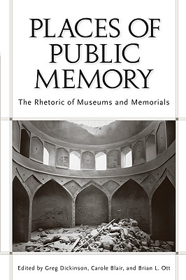 Places of Public Memory: The Rhetoric of Museums and Memorials (Albma Rhetoric Cult & Soc Crit)