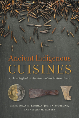 Ancient Indigenous Cuisines: Archaeological Explorations of the Midcontinent (Archaeology of Food)