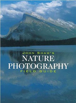 John Shaw's Nature Photography Field Guide