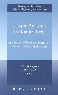Transport Phenomena and Kinetic Theory: Applications to Gases, Semiconductors, Photons, and Biological Systems (Modeling and Simulation in Science, Engineering and Technology)