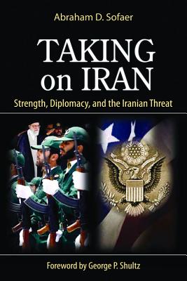 Taking on Iran: Strength, Diplomacy, and the Iranian Threat (Hoover Institution Press Publications) (Volume 637)