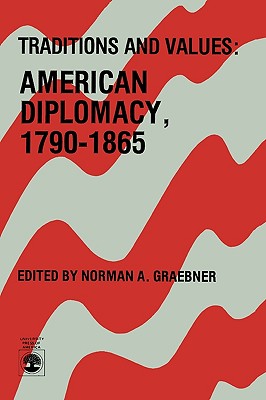 Traditions and Values: American Diplomacy 1790-1865 (Volume 7)