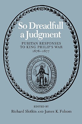 So Dreadfull A Judgment. Puritan Responses To King Philip's War, 1676-1677