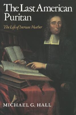 The Last American Puritan: The Life of Increase Mather, 16391723