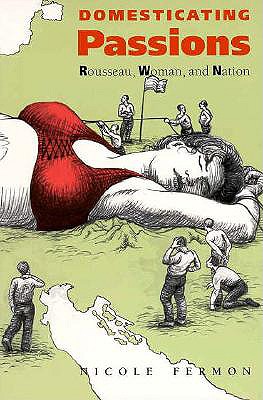 Domesticating Passions: Rousseau, Woman, and the Nation