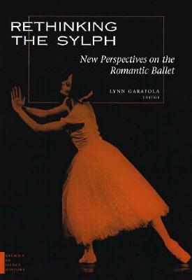 Rethinking the Sylph: New Perspectives on the Romantic Ballet (Studies In Dance History)