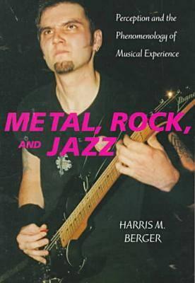 Metal, Rock, and Jazz: Perception and the Phenomenology of Musical Experience (Music / Culture)