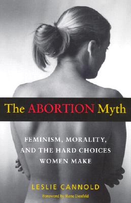 Image for The Abortion Myth: Feminism, Morality, and the Hard Choices Women Make