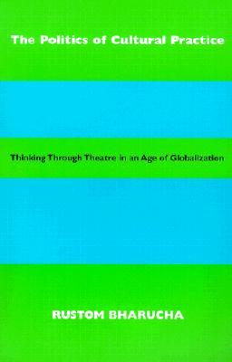 The Politics of Cultural Practice: Thinking through Theatre in an Age of Globalization