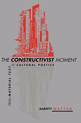 The Constructivist Moment: From Material Text to Cultural Poetics