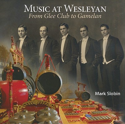 Music at Wesleyan: From Glee Club to Gamelan (Garnet Books)