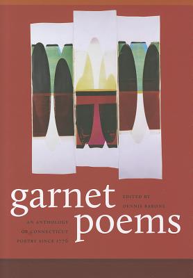Garnet Poems: An Anthology of Connecticut Poetry Since 1776 (The Driftless Connecticut Series & Garnet Books)