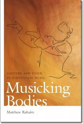 Musicking Bodies: Gesture and Voice in Hindustani Music (Music / Culture)