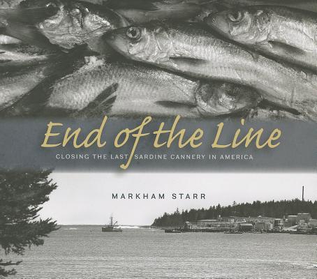 End of the Line: Closing the Last Sardine Cannery in America (The Driftless Connecticut Series)