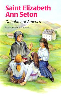 Saint Elizabeth Ann Seton : Daughter of America, JEANNE MARIE GRUNWELL, MARI GOERING Saint Elizabeth Ann Seton : Daughter of America, JEANNE MARIE GRUNWELL, MARI GOERING
