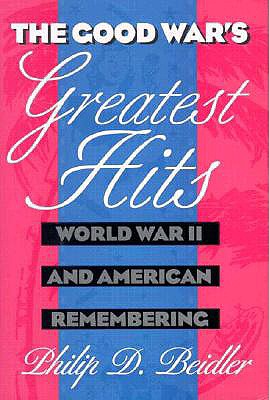 The Good War's Greatest Hits: World War II and American Remembering