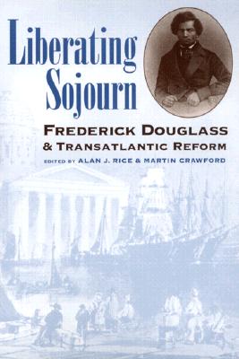 Liberating Sojourn: Frederick Douglass and Transatlantic Reform