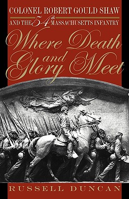 Where Death and Glory Meet: Colonel Robert Gould Shaw and the 54th Massachusetts Infantry
