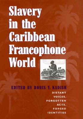 Slavery in the Caribbean Francophone World: Distant Voices, Forgotten Acts, Forged Identities