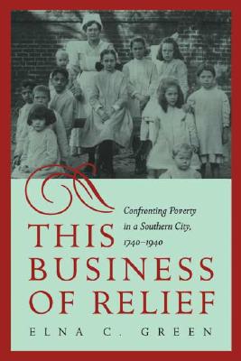This Business of Relief Confronting Poverty in a Southern City, 17401940