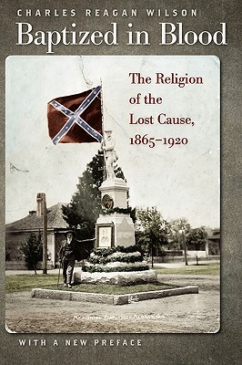 Baptized in Blood: The Religion of the Lost Cause, 1865-1920