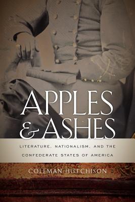 Apples and Ashes: Literature, Nationalism, and the Confederate States of America (The New Southern Studies)