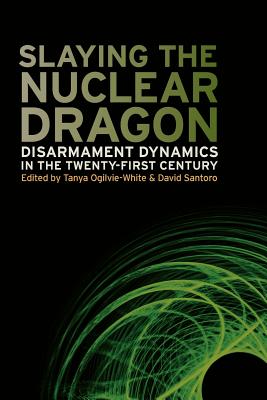Slaying the Nuclear Dragon: Disarmament Dynamics in the Twenty-First Century (Studies in Security and International Affairs Ser.)