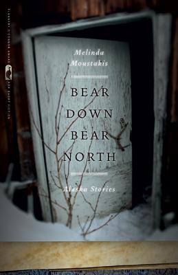 Bear Down, Bear North: Alaska Stories (Flannery O'Connor Award for Short Fiction Ser.)