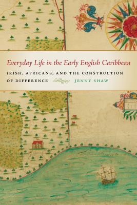 Everyday Life in the Early English Caribbean: Irish, Africans, and the Construction of Difference (Early American Places Ser.)