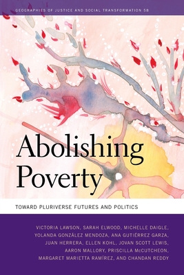 Abolishing Poverty: Toward Pluriverse Futures and Politics (Geographies of Justice and Social Transformation)