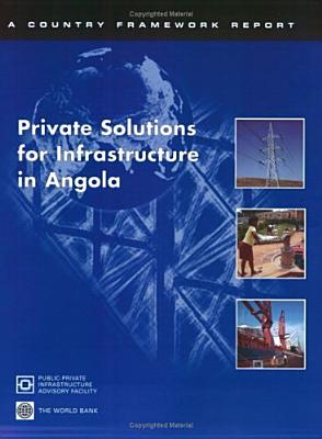 Private Solutions for Infrastructure in Angola (Country Framework Reports)