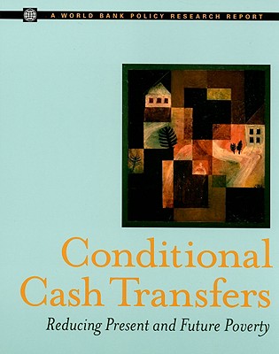 Conditional Cash Transfers: Reducing Present and Future Poverty (Policy Research Reports)