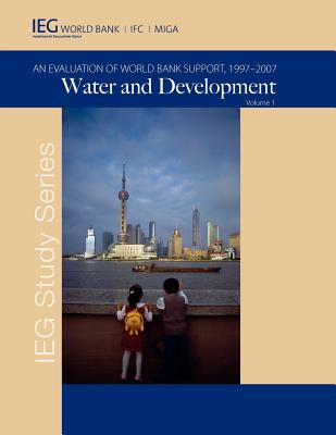 Water and Development; an Evaluation of World Bank Support, 1997-2007; Volume 1.