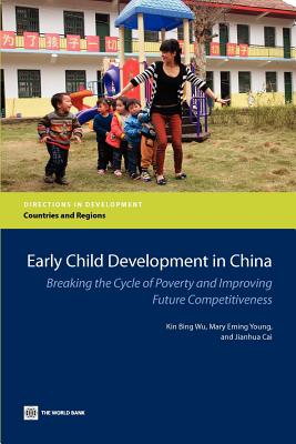 Early Child Development in China: Breaking the Cycle of Poverty and Improving Future Competitiveness (Directions in Development - Countries and Regions)