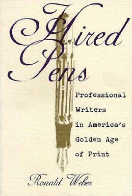 Hired Pens: Professional Writers in Americas Golden Age of Print
