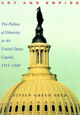 Art and Empire: The Politics of Ethnicity in the United States Capitol, 18151860 (Perspective On Art & Architect)