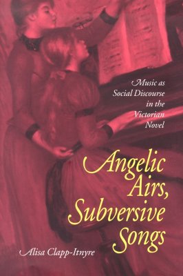 Image for Angelic Airs Subversive Songs: Music As Social Discourse In Victorian Novel [Hardcover] Clapp-Itnyre, Alisa