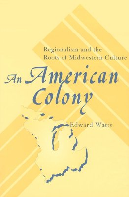 An American Colony: Regionalism and the Roots of Midwestern Culture Image for An American Colony: Regionalism and the Roots of Midwestern Culture