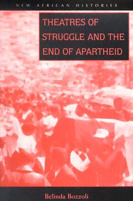 Theatres of Struggle and the End of Apartheid (New African Histories)