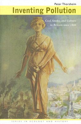 Inventing Pollution: Coal, Smoke, and Culture in Britain since 1800 (Ecology & History)