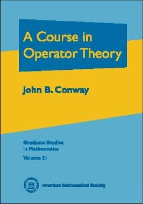 A Course in Operator Theory (Graduate Studies in Mathematics Volume 21)