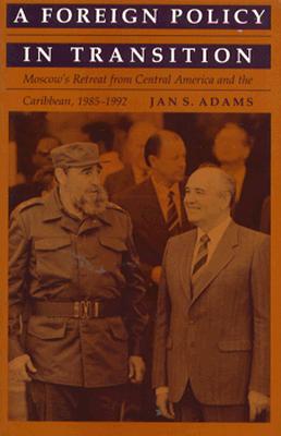 A Foreign Policy in Transition: Moscows Retreat from Central America and the Carribbean, 19851992