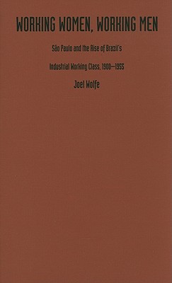 Working Women, Working Men: Sao Paulo and the Rise of Brazil's Industrial Working Class, 1900-1955